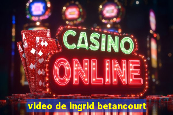 video de ingrid betancourt